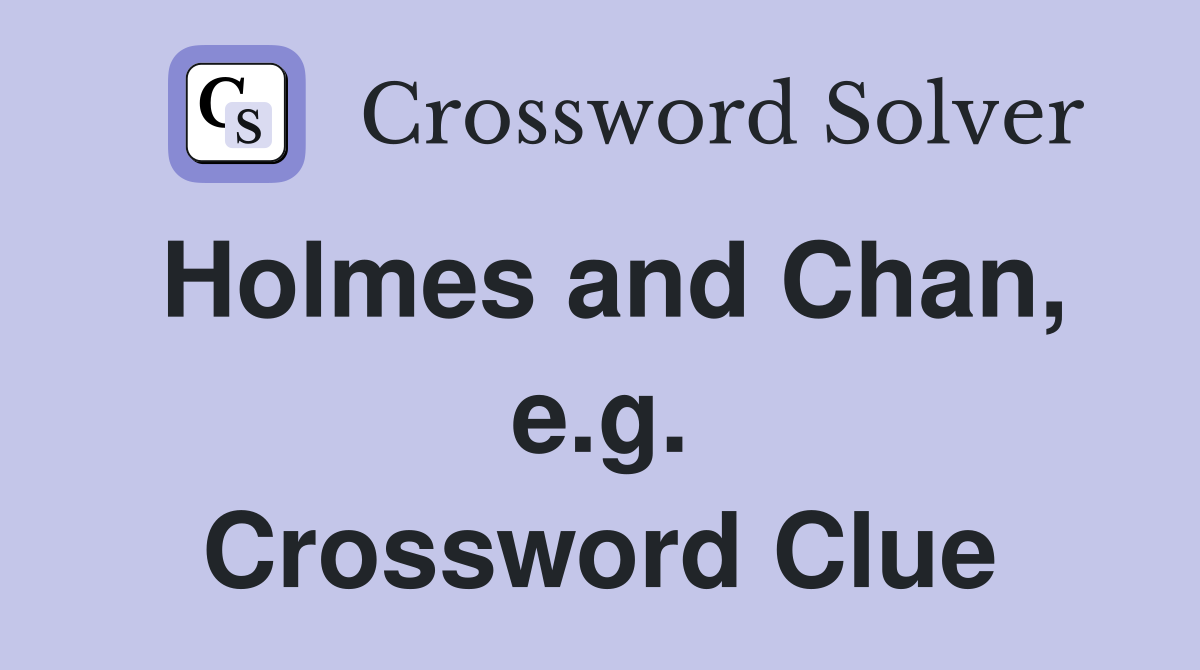 Holmes and Chan, e.g. Crossword Clue Answers Crossword Solver